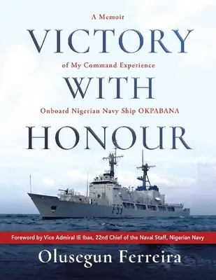 Sieg mit Ehre: Erinnerungen an mein Kommando an Bord des nigerianischen Marineschiffs Okpabana. - Victory with Honour: A Memoir of My Command Experience Onboard Nigerian Navy Ship Okpabana.