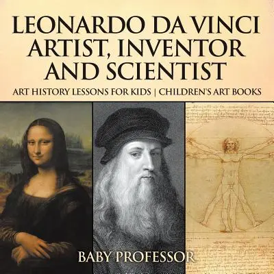 Leonardo da Vinci: Künstler, Erfinder und Wissenschaftler - Kunstgeschichtsunterricht für Kinder - Kunstbücher für Kinder - Leonardo da Vinci: Artist, Inventor and Scientist - Art History Lessons for Kids - Children's Art Books