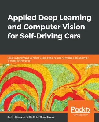Angewandtes Deep Learning und Computer Vision für selbstfahrende Autos: Autonome Fahrzeuge mit tiefen neuronalen Netzen und Techniken zum Klonen von Verhalten - Applied Deep Learning and Computer Vision for Self-Driving Cars: Build autonomous vehicles using deep neural networks and behavior-cloning techniques