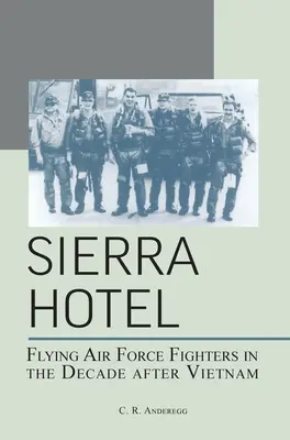 Sierra Hotel: Fliegende Kampfflugzeuge der Air Force im Jahrzehnt nach Vietnam - Sierra Hotel: Flying Air Force Fighters in the Decade After Vietnam