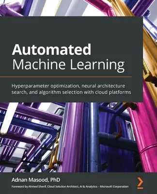 Automatisiertes maschinelles Lernen: Hyperparameter-Optimierung, Suche nach neuronalen Architekturen und Auswahl von Algorithmen mit Cloud-Plattformen - Automated Machine Learning: Hyperparameter optimization, neural architecture search, and algorithm selection with cloud platforms