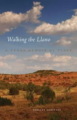 Zu Fuß durch den Llano: Eine texanische Erinnerung an einen Ort - Walking the Llano: A Texas Memoir of Place