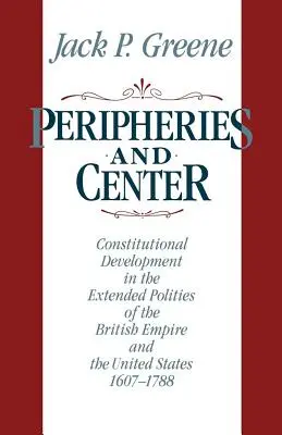 Peripherie und Zentrum: Verfassungsentwicklung in den erweiterten Gemeinwesen des Britischen Empire und der Vereinigten Staaten, 1607-1788 - Peripheries and Center: Constitutional Development in the Extended Polities of the British Empire and the United States, 1607-1788