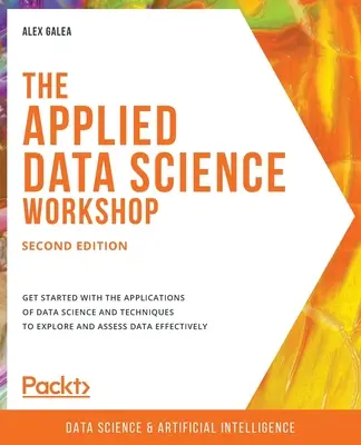 Der Workshop Angewandte Datenwissenschaft, zweite Ausgabe: Lernen Sie die Anwendungen der Datenwissenschaft und Techniken zur Untersuchung und Bewertung von Dateneffekten kennen - The Applied Data Science Workshop, Second Edition: Get started with the applications of data science and techniques to explore and assess data effecti