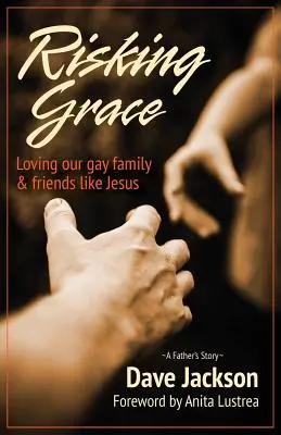 Die Gnade riskieren, unsere schwule Familie und Freunde wie Jesus zu lieben - Risking Grace, Loving Our Gay Family and Friends Like Jesus