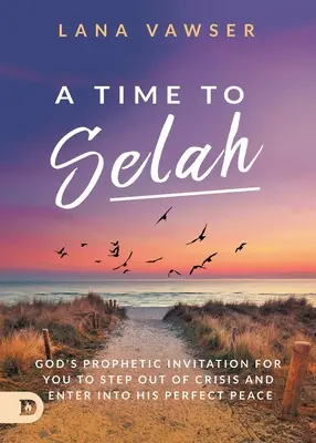 Eine Zeit des Selah: Gottes prophetische Einladung an Sie, aus der Krise herauszutreten und in seinen vollkommenen Frieden einzutreten - A Time to Selah: God's Prophetic Invitation for you to Step Out of Crisis and Enter Into His Perfect Peace