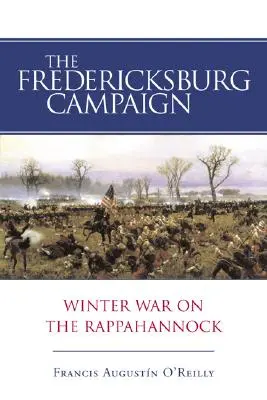 Der Fredericksburg-Feldzug: Winterkrieg am Rappahannock - The Fredericksburg Campaign: Winter War on the Rappahannock