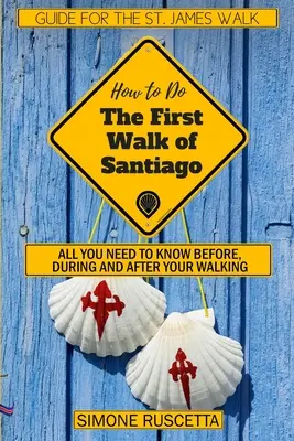 Der Erste Jakobsweg (wie man ihn geht): Alles, was Sie vor, während und nach Ihrer Wanderung wissen müssen - (How to do) The First Walk of Santiago de Compostela: All you need to know before during and after your walking