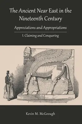 Der antike Nahe Osten im neunzehnten Jahrhundert: I. Beanspruchung und Eroberung - The Ancient Near East in the Nineteenth Century: I. Claiming and Conquering