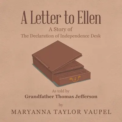 Ein Brief an Ellen: Die Geschichte des Schreibtischs der Unabhängigkeitserklärung, erzählt von Großvater Thomas Jefferson - A Letter to Ellen: A Story of the Declaration of Independence Desk as Told by Grandfather Thomas Jefferson