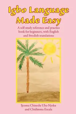 Igbo-Sprache leicht gemacht: Ein Nachschlagewerk zum Selbststudium und Übungsbuch für Anfänger, mit englischer und schwedischer Übersetzung - Igbo Language Made Easy: A self-study reference and practice book for beginners, with English and Swedish translations