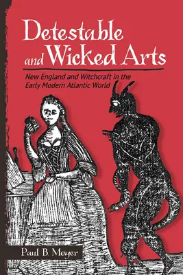 Abscheuliche und verruchte Künste: Neuengland und die Hexerei in der atlantischen Welt der frühen Neuzeit - Detestable and Wicked Arts: New England and Witchcraft in the Early Modern Atlantic World