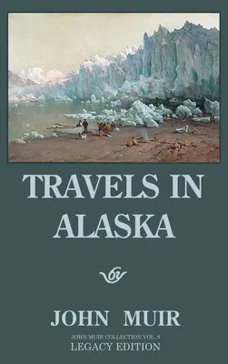 Reisen in Alaska (Legacy Edition): Abenteuer in den Bergen des fernen Nordwestens und den Gletschern der Arktis - Travels In Alaska (Legacy Edition): Adventures In The Far Northwest Mountains And Arctic Glaciers