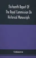Dreizehnter Bericht der Königlichen Kommission für Historische Manuskripte - Thirteenth Report Of The Royal Commission On Historical Manuscripts