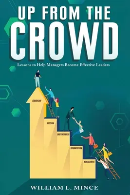 Aus der Masse herausragen: Lektionen, die Managern helfen, wirksame Führungskräfte zu werden - Up from the Crowd: Lessons to Help Managers Become Effective Leaders