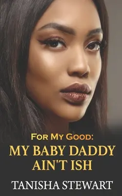Für mein Wohl: Mein Baby Daddy ist nicht Ish - For My Good: My Baby Daddy Ain't Ish