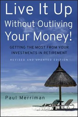 Leben Sie, ohne Ihr Geld zu überleben! Das Beste aus Ihren Investitionen im Ruhestand herausholen - Live It Up Without Outliving Your Money!: Getting the Most from Your Investments in Retirement