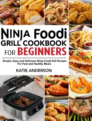 Ninja Foodi Grill Kochbuch für Einsteiger: Einfache, leichte und leckere Ninja Foodi Grill-Rezepte für schnelle und gesunde Mahlzeiten - Ninja Foodi Grill Cookbook for Beginners: Simple, Easy and Delicious Ninja Foodi grill Recipes For Fast and Healthy Meals