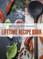 Blanko-Rezeptbuch Hardcover: Lifetime Recipe Book - Blank Recipe Book Hardcover: Lifetime Recipe Book