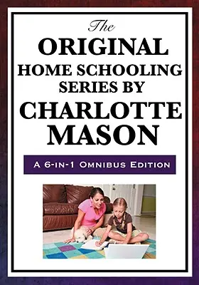 Die Original-Heimunterrichtsreihe von Charlotte Mason - The Original Home Schooling Series by Charlotte Mason