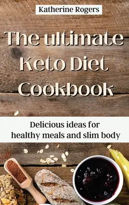 Das ultimative Keto-Diät-Kochbuch: Köstliche Ideen für gesunde Mahlzeiten und einen schlanken Körper - The ultimate Keto Diet Cookbook: Delicious ideas for healthy meals and slim body