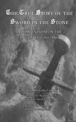 Die wahre Geschichte des Schwertes im Stein: Ein Kompendium über das Leben des Heiligen Galgano - The True Story of the Sword in the Stone: A Compendium on the Life of St. Galgano