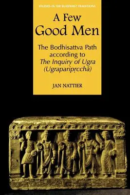 Ein paar gute Männer: Der Bodhisattva-Pfad nach der Untersuchung von Ugra (Ugraparipṛcchā) - A Few Good Men: The Bodhisattva Path According to the Inquiry of Ugra (Ugraparipṛcchā)