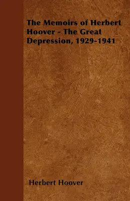 Die Memoiren von Herbert Hoover - Die Große Depression, 1929-1941 - The Memoirs of Herbert Hoover - The Great Depression, 1929-1941