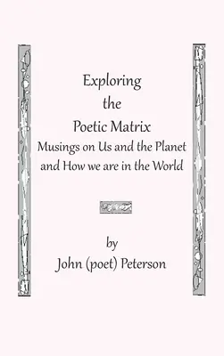 Die Erforschung der poetischen Matrix (Peterson John (Dichter)) - Exploring the Poetic Matrix (Peterson John (Poet))
