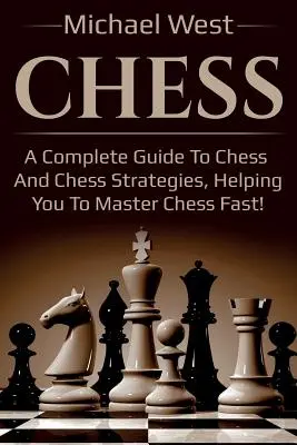 Schach: Ein vollständiger Leitfaden für Schach und Schachstrategien, der Ihnen hilft, Schach schnell zu beherrschen! - Chess: A complete guide to Chess and Chess strategies, helping you to master Chess fast!