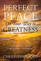 Vollkommener Frieden auf dem Weg zur Größe: Ein Leitfaden zum geistigen und spirituellen Erwachen - Perfect Peace On Your Way to Greatness: A Guide into Mind and Spiritual Awakening