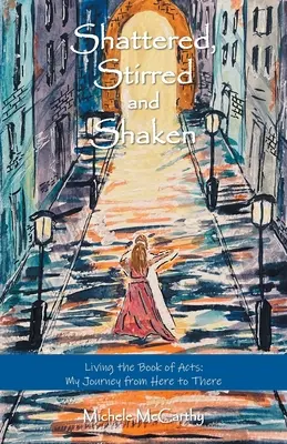 Erschüttert, aufgewühlt und erschüttert: Das Buch der Apostelgeschichte leben: Meine Reise von hier nach dort - Shattered, Stirred and Shaken: Living the Book of Acts: My Journey from Here to There