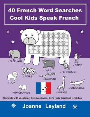 40 französische Wortsuchaufgaben Cool Kids Speak French: Komplett mit Vokabellisten und Antworten. So macht Französisch lernen Spaß! - 40 French Word Searches Cool Kids Speak French: Complete with vocabulary lists & answers. Let's make learning French fun!