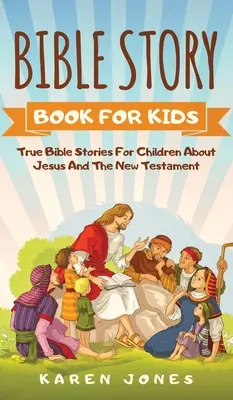 Bibelgeschichtenbuch für Kinder: Wahre Bibelgeschichten für Kinder über Jesus und das Neue Testament, die jedes christliche Kind kennen sollte - Bible Story Book for Kids: True Bible Stories For Children About Jesus And The New Testament Every Christian Child Should Know