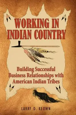 Arbeiten im Indianerland: Aufbau erfolgreicher Geschäftsbeziehungen mit amerikanischen Indianerstämmen - Working in Indian Country: Building Successful Business Relationships with American Indian Tribes