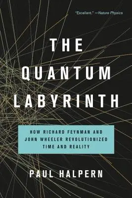 Das Quantenlabyrinth: Wie Richard Feynman und John Wheeler Zeit und Wirklichkeit revolutionierten - The Quantum Labyrinth: How Richard Feynman and John Wheeler Revolutionized Time and Reality