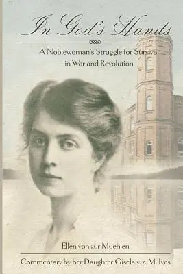 In Gottes Händen: Der Kampf einer Adeligen ums Überleben in Krieg und Revolution - In God's Hands: A Noblewoman's Struggle for Survival in War and Revolution