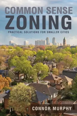 Zonierung mit gesundem Menschenverstand: Praktische Lösungen für kleinere Städte - Common Sense Zoning: Practical Solutions for Smaller Cities