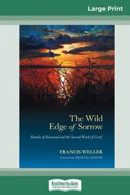 Der wilde Rand des Kummers: Rituale der Erneuerung und die heilige Arbeit der Trauer (16pt Large Print Edition) - The Wild Edge of Sorrow: Rituals of Renewal and the Sacred Work of Grief (16pt Large Print Edition)