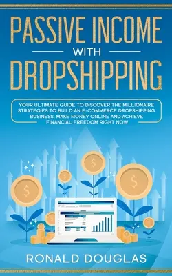 Passives Einkommen mit Dropshipping: Ihr ultimativer Leitfaden zur Entdeckung der millionenschweren Strategien, um ein E-Commerce-Dropshipping-Geschäft aufzubauen und Geld zu verdienen - Passive Income with Dropshipping: Your Ultimate Guide to Discover the Millionaire Strategies to Build an E-commerce Dropshipping Business, Make Money