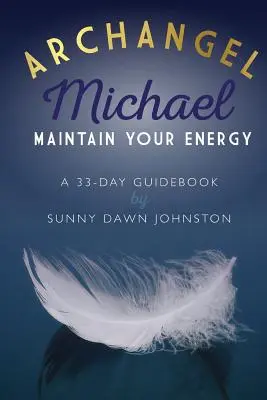 Erzengel Michael: Halte deine Energie aufrecht: Ein 33-Tage-Ratgeber - Archangel Michael: Maintain Your Energy: A 33-Day Guidebook