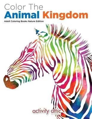 Color The Animal Kingdom Ausmalbücher für Erwachsene Natur Edition - Color The Animal Kingdom Adult Coloring Books Nature Edition