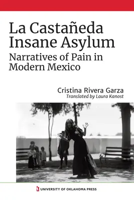 Das Irrenhaus von Castaeda: Erzählungen vom Schmerz im modernen Mexiko - La Castaeda Insane Asylum: Narratives of Pain in Modern Mexico