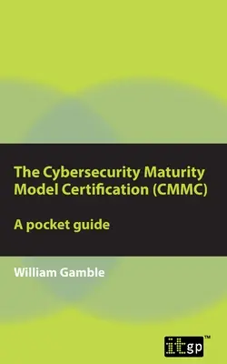 Die Cybersecurity Maturity Model-Zertifizierung (CMMC) - Ein Taschenbuch - The Cybersecurity Maturity Model Certification (CMMC) - A Pocket Guide