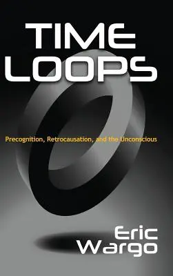 Zeitschleifen: Präkognition, Retrokausation und das Unbewusste - Time Loops: Precognition, Retrocausation, and the Unconscious