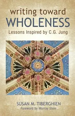 Schreiben auf dem Weg zur Ganzheit: Von C.G. Jung inspirierte Lektionen - Writing Toward Wholeness: Lessons Inspired by C.G. Jung