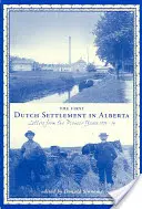 Die erste niederländische Siedlung in Alberta: Briefe aus den Pionierjahren, 1903-14 - The First Dutch Settlement in Alberta: Letters from the Pioneer Years, 1903-14