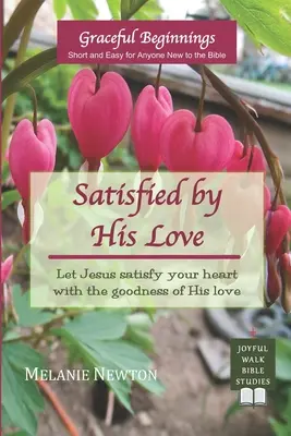 Befriedigt durch seine Liebe: Lass Jesus dein Herz mit der Güte seiner Liebe erfüllen (Ausgewählte Frauen des Neuen Testaments) - Satisfied by His Love: Let Jesus satisfy your heart with the goodness of His love (Selected New Testament Women)