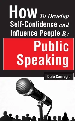 Wie man Selbstvertrauen entwickelt und Menschen durch öffentliches Reden beeinflussen kann - How to Develop Self-Confidence and Influence People by Public Speaking