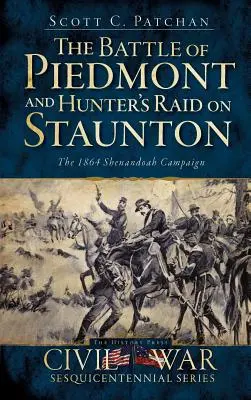 Die Schlacht von Piedmont und der Überfall von Hunter auf Staunton: Der Shenandoah-Feldzug von 1864 - The Battle of Piedmont and Hunter's Raid on Staunton: The 1864 Shenandoah Campaign